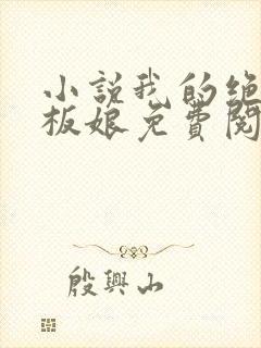 小说我的绝色老板娘免费阅读全文