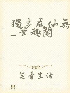 独步成仙无弹窗_笔趣阁