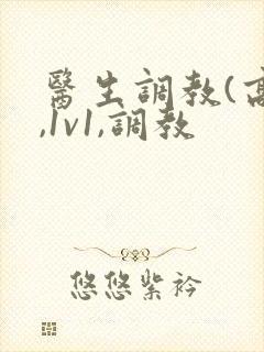 医生调教(高h,1v1,调教