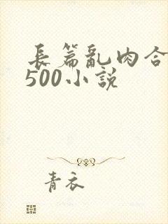 长篇乱肉合集乱500小说