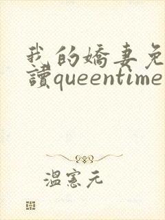 我的娇妻免费阅读queentime