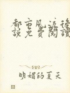 都市风流后宫小说免费阅读无弹窗