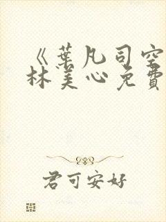 《叶凡司空嫣然林美心免费全文》