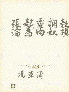 张起灵调教喷水沦为肉奴视频