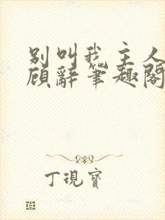 别叫我主人by顾辞笔趣阁小说