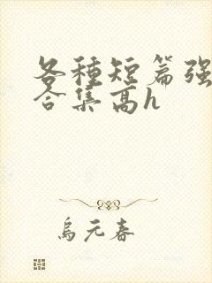 各种短篇强制爱合集高h