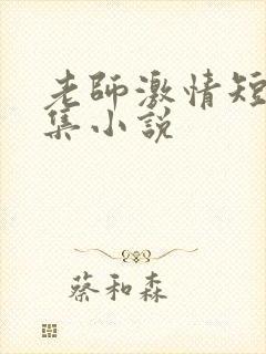 老师激情短篇合集小说