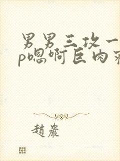 男男三攻一受4p嗯啊巨肉寝室