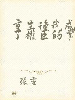 重生后我成我成了权臣的掌中娇