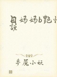 日妈妈b艳情小说