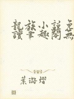 龙族小说免费阅读笔趣阁无弹窗