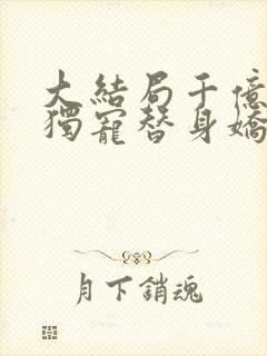 大结局千亿总裁独宠替身娇妻