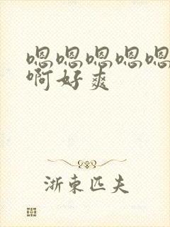 嗯嗯嗯嗯嗯啊啊啊好爽