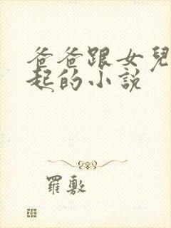 爸爸跟女儿在一起的小说