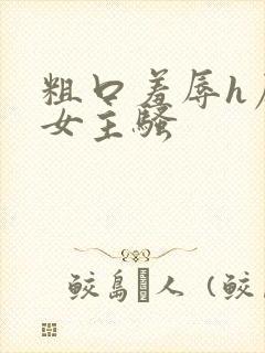 粗口羞辱h扇b女主骚