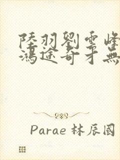 陆羽刘云峰小说鸿途奇才无弹窗笔