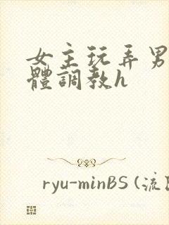 女主玩弄男主身体调教h