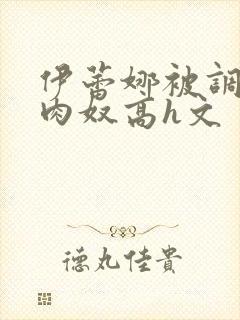 伊蕾娜被调教成肉奴高h文