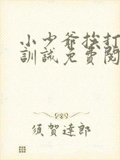 小少爷挨打日常训诫免费阅读