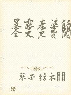 暴露老婆的代价全文免费阅读笔趣阁