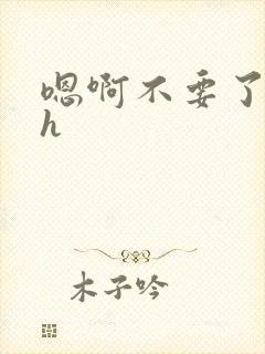 嗯啊不要了好大h