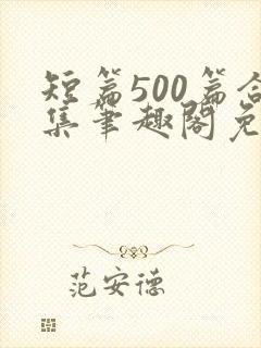 短篇500篇合集笔趣阁免费阅读封面