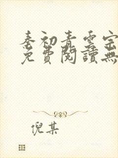 秦初青云宗小说免费阅读无弹窗最新章节