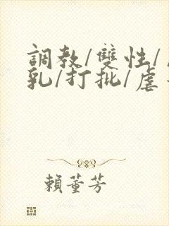 调教/双性/巨乳/打批/虐蒂