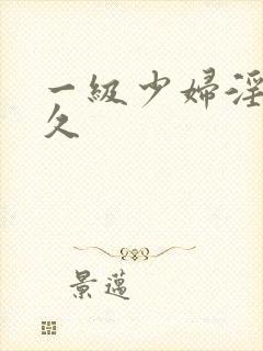 一级少妇淫片久久