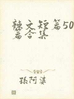 辣文短篇500篇合集