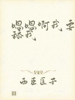 嗯嗯啊我要快点舔我