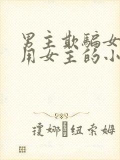 男主欺骗女主利用女主的小说