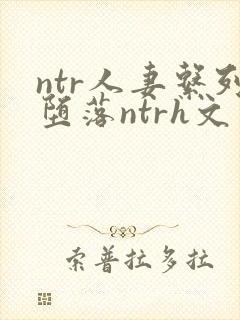 ntr人妻系列堕落ntrh文