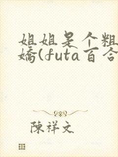 姐姐是个粗长病娇(futa百合,高h)