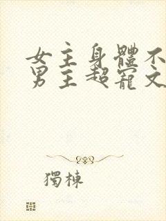 女主身体不好,男主超宠文古言