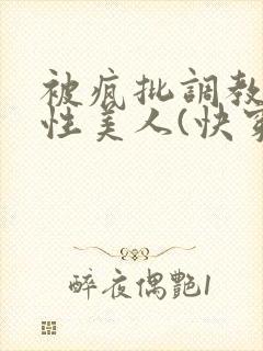 被疯批调教的双性美人(快穿 np)