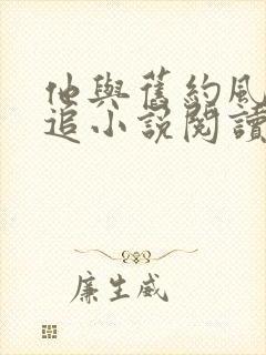 他与旧约风月难追小说阅读