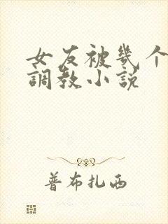 女友被几个老头调教小说