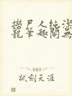 捞尸人纯洁滴小龙笔趣阁无弹窗最新章节阅