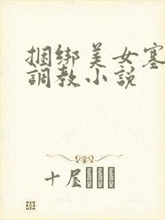 捆绑美女塞跳蛋调教小说