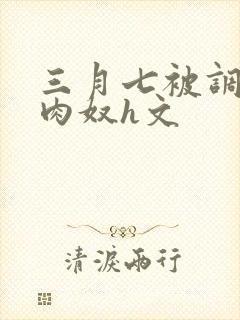 三月七被调教成肉奴h文