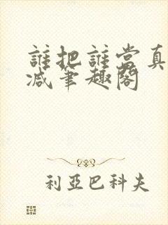 谁把谁当真未删减笔趣阁