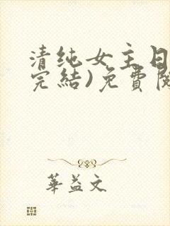 清纯女主日常(完结)免费阅读笔趣阁封面