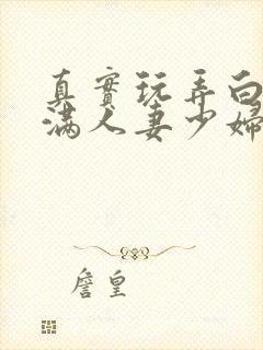 真实玩弄白嫩丰满人妻少妇三级