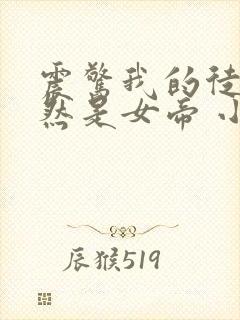 震惊我的徒弟居然是女帝 小说在线