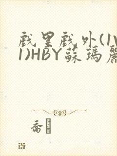 戏里戏外(1V1)HBY苏玛丽全文免费阅读