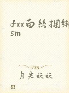 fxx白丝捆绑sm