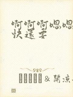 啊啊啊嗯嗯嗯好快还要