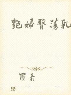 艳妇臀荡乳欲伦