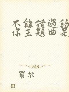 不能错过的只有你主题曲是什么歌